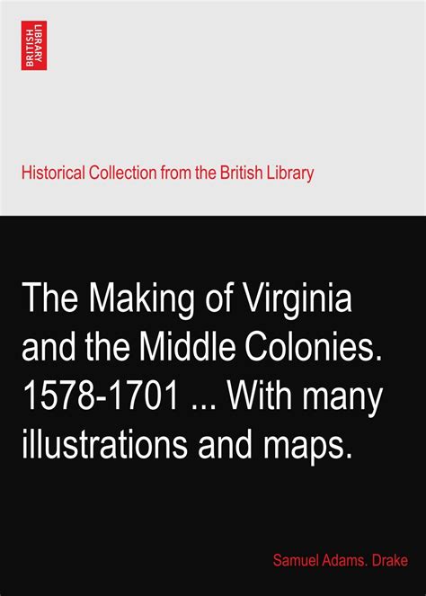 The Making of Virginia and the Middle Colonies. 1578-1701 ... With many ...