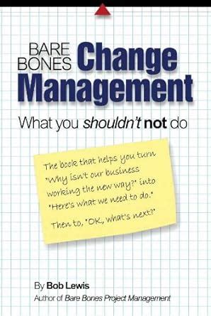 Bare Bones Change Management: What you shouldn't not do eBook : Lewis ...