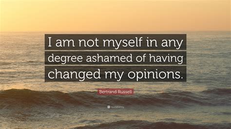 Bertrand Russell Quote: “I am not myself in any degree ashamed of ...