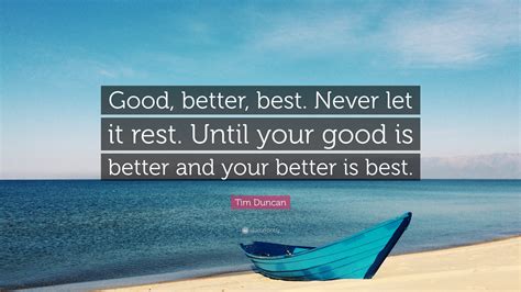 Tim Duncan Quote: “Good, better, best. Never let it rest. Until your ...