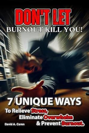 Don't Let Burnout KILL YOU!: 7 Unique Ways To Relieve Stress, Eliminate ...
