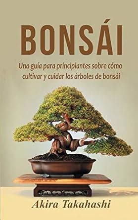 Buy Bonsái: Una guía para principiantes sobre cómo cultivar y cuidar ...