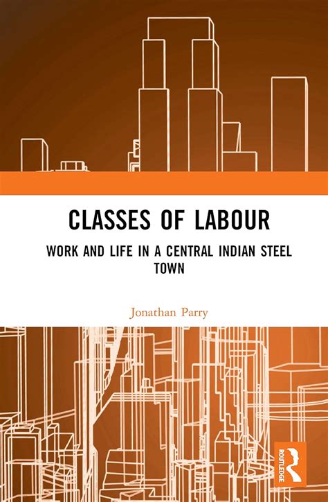 Buy Classes of Labour: Work and Life in a Central Indian Steel Town ...