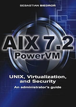 AIX 7.2, PowerVM - UNIX, Virtualization, and Security. An administrator ...