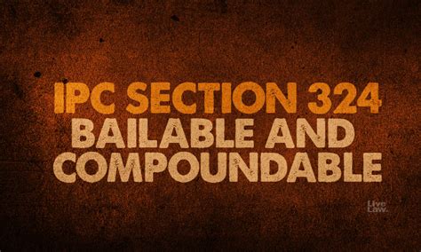 IPC Section 324: Bailable And Compoundable
