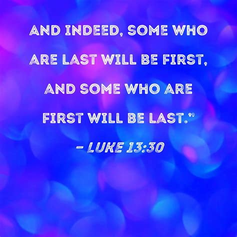 Luke 13:30 And indeed, some who are last will be first, and some who ...
