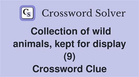 Collection of wild animals, kept for display (9) - Crossword Clue ...