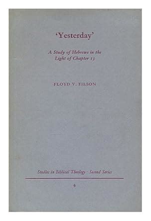 Yesterday: Study of Hebrews in the Light of Chapter Thirteen (Study in ...