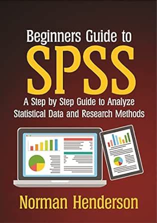 Beginners Guide to SPSS: A Step-by-Step Guide to Analyze Statistical ...