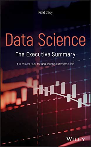 Data Science: The Executive Summary - A Technical Book for Non ...