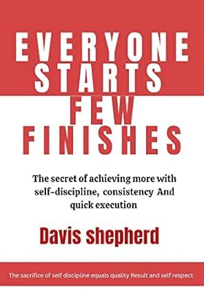 Everyone Starts Few finishes : The secret of achieving more with self ...