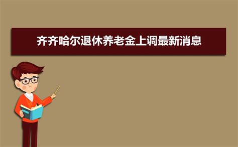 2023齐齐哈尔退休养老金上调最新消息,退休工资上调多少钱