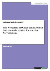 Vom Neocortex zur Cauda equina. Aufbau, Funktion und Aphasien des ...