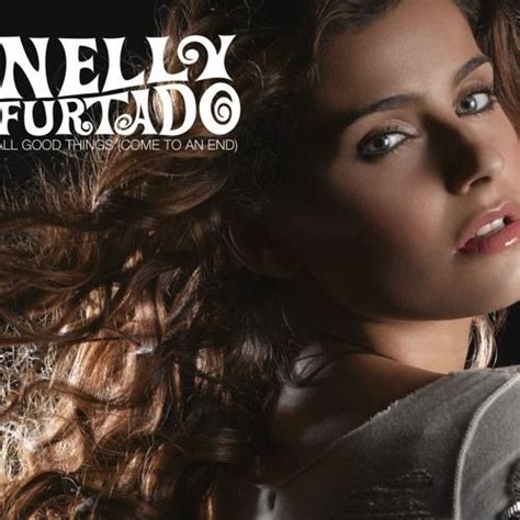 All Good Things (Come to an End) | Single/EP de Nelly Furtado - LETRAS.COM