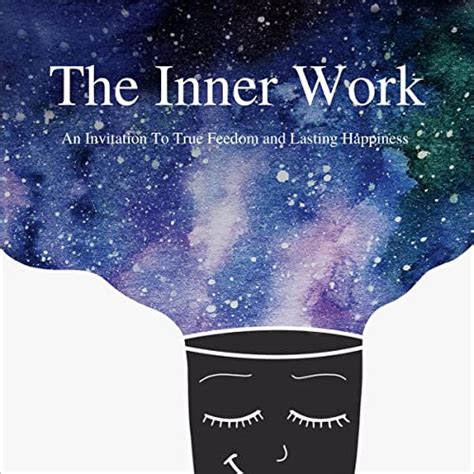 The Inner Work: An Invitation to True Freedom and Lasting Happiness ...