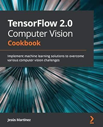 Buy TensorFlow 2.0 Computer Vision Cookbook: Implement machine learning ...