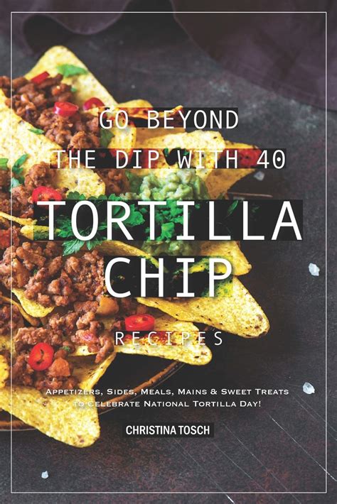 Buy Go Beyond the Dip with 40 Tortilla Chip Recipes: Appetizers, Sides ...