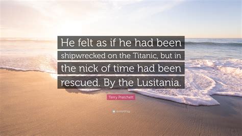 Terry Pratchett Quote: “He felt as if he had been shipwrecked on the ...