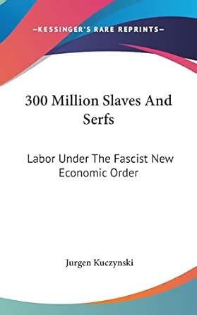 Buy 300 Million Slaves And Serfs: Labor Under The Fascist New Economic ...