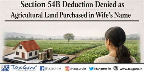 Section 54B Deduction Denied as Agricultural Land Purchased in Wife’s Name