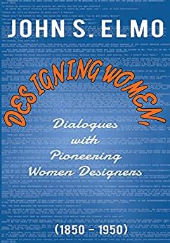 Designing Women, Dialogues with Pioneering Women Designers (1850-1950 ...
