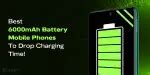 These 6000mAh Battery Mobile Phones Will Drop Your Charging Time ...