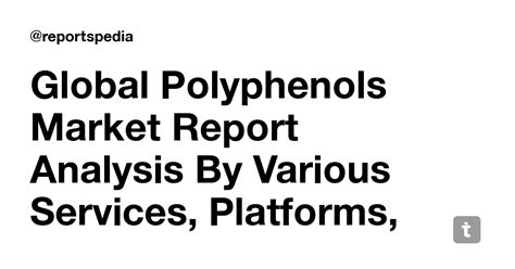 Global Polyphenols Market Report Analysis By Various Services ...
