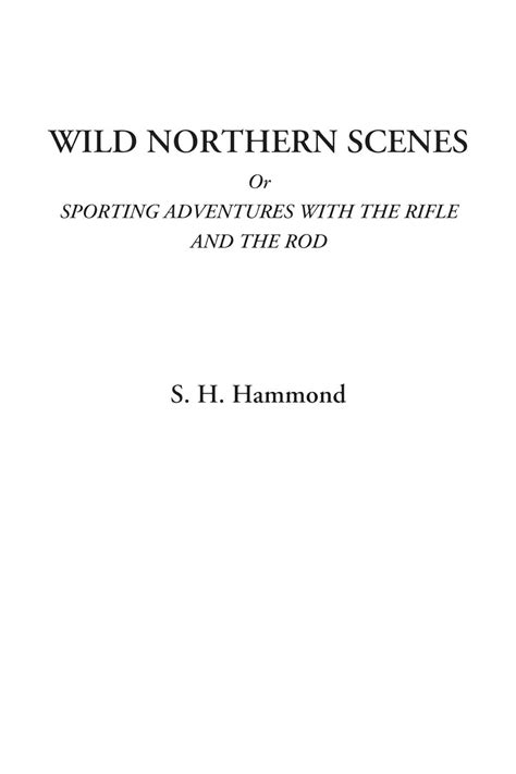Wild Northern Scenes; Or, Sporting Adventures With the Rifle and the ...