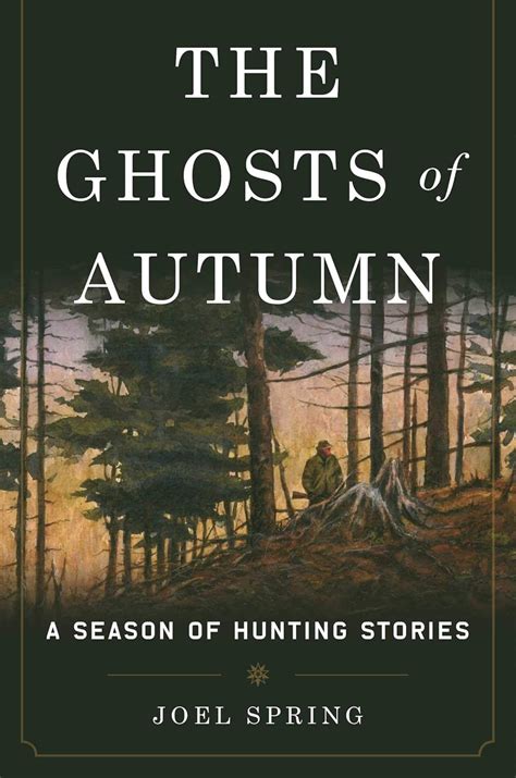 The Ghosts of Autumn: A Season of Hunting Stories eBook : Spring, Joel ...