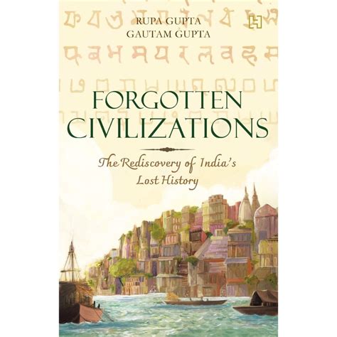 FORGOTTEN CIVILIZATIONS: THE REDISCOVERY OF INDIA'S LOST HISTORY ...