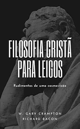 Filosofia cristã para leigos: Rudimentos de uma cosmovisão (Portuguese ...