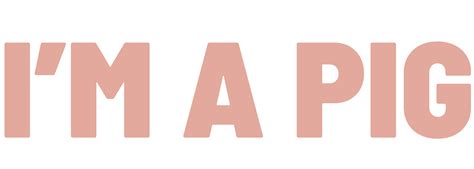 I'M A PIG – I'M A PIG