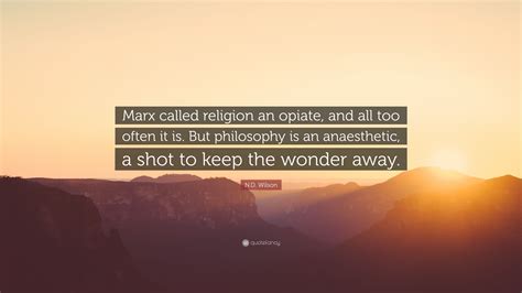 N.D. Wilson Quote: “Marx called religion an opiate, and all too often ...