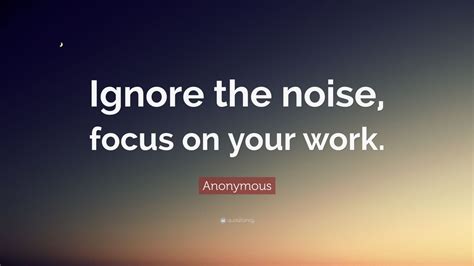 Anonymous Quote: “Ignore the noise, focus on your work.” (14 wallpapers ...