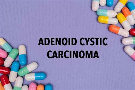 Adenoid Cystic Carcinoma: Symptoms, Diagnosis and Treatments