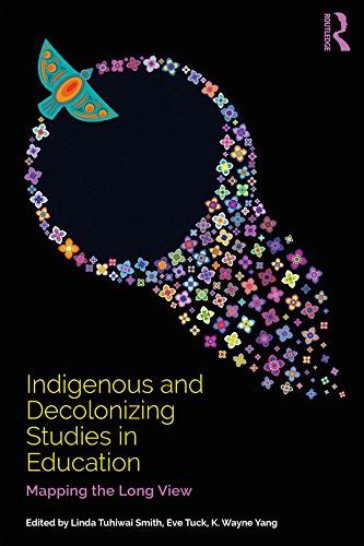 Indigenous and Decolonizing Studies in Education: Mapping the Long View ...