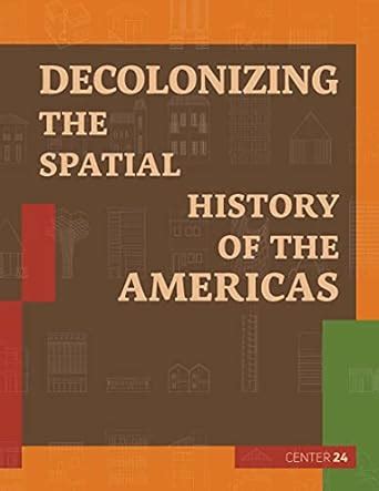 CENTER 24: Decolonizing the Spatial History of the Americas : Fernando ...