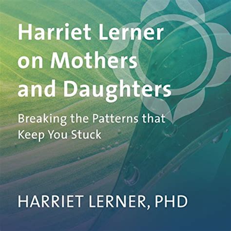 Harriet Lerner on Mothers and Daughters: Breaking the Patterns That ...