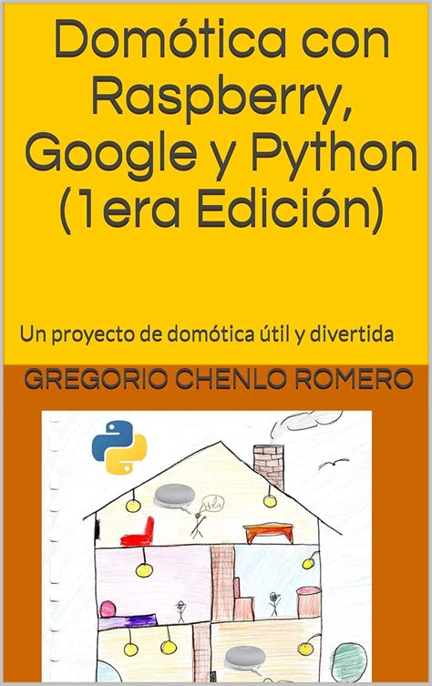 Domótica con Raspberry, Google y Python (1era Edición): Un proyecto de domótica útil y divertida ...