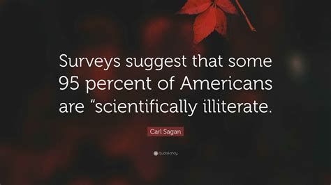 Carl Sagan Quote: “Surveys suggest that some 95 percent of Americans are “scientifically ...