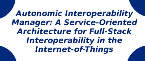 Autonomic interoperability manager: A SOA for IoT | S-Logix