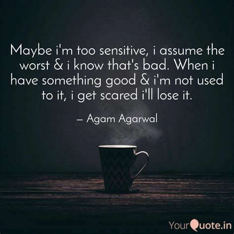 Maybe i'm too sensitive, ... | Quotes & Writings by Agam Agarwal ...