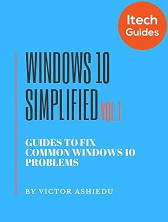 Windows 10 Simplified: Guides to Fix Common Windows 10 Problems (Volume ...