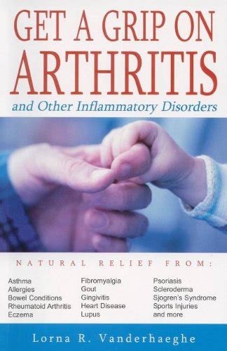 Get a Grip on Arthritis: And Other Inflammatory Disorders : Lorna ...