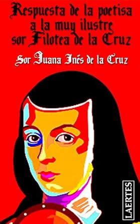 Respuesta de la poetisa a la muy Ilustre sor Filotea de la Cruz ...