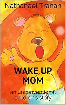 Wake Up Mom: an unconventional children's story eBook : Trahan ...