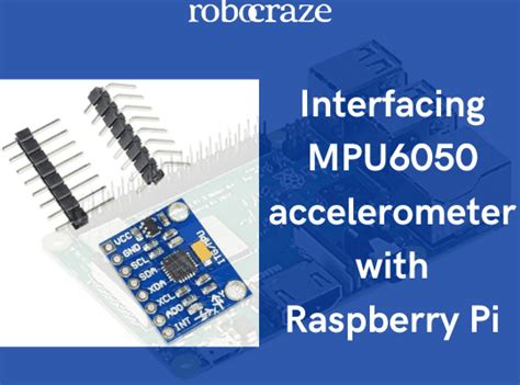 MPU6050 Accelerometer Tutorial – Interfacing with Raspberry Pi – Robocraze
