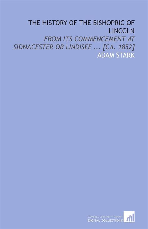 The history of the bishopric of Lincoln: from its commencement at ...