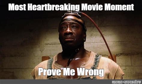 Meme: "Most Heartbreaking Movie Moment Prove Me Wrong" - All Templates ...