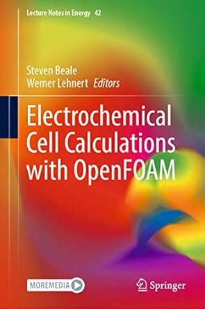 Electrochemical Cell Calculations with OpenFOAM: 42 (Lecture Notes in ...